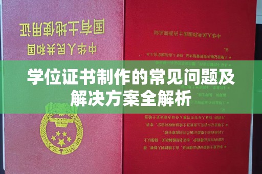 新抚学位证书制作的常见问题及解决方案全解析